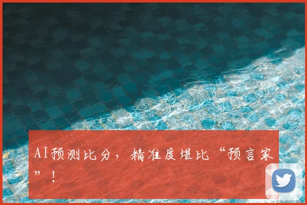 AI预测比分，精准度堪比“预言家”！