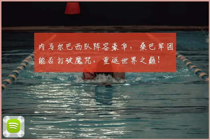 内马尔巴西队阵容豪华，桑巴军团能否打破魔咒，重返世界之巅！