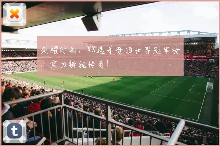 荣耀时刻，XX选手登顶世界冠军榜，实力铸就传奇！