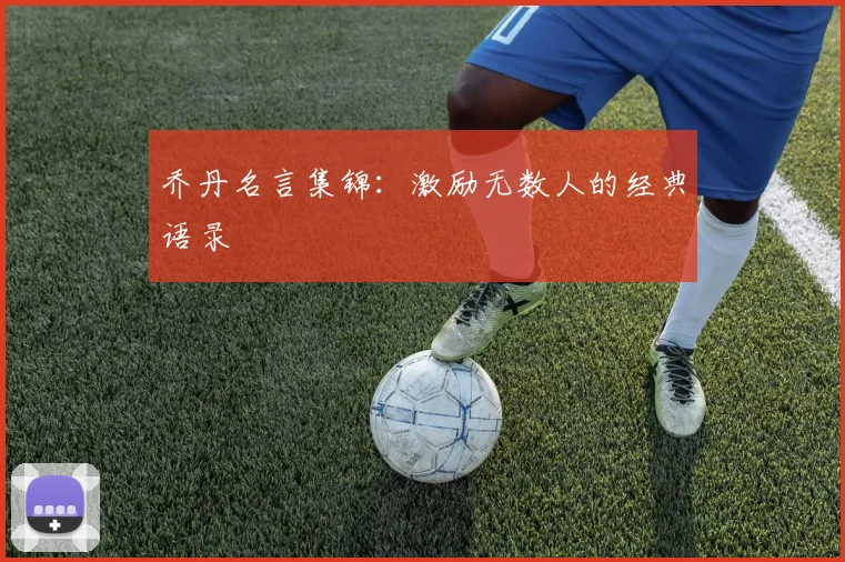 乔丹名言集锦：激励无数人的经典语录