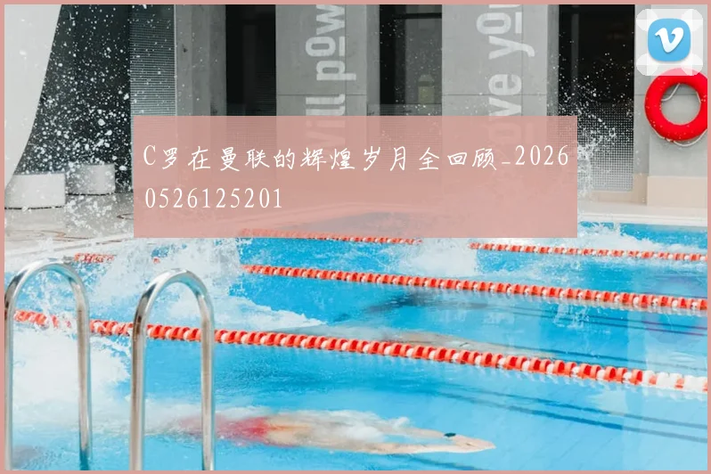 C罗在曼联的辉煌岁月全回顾_20260526125201