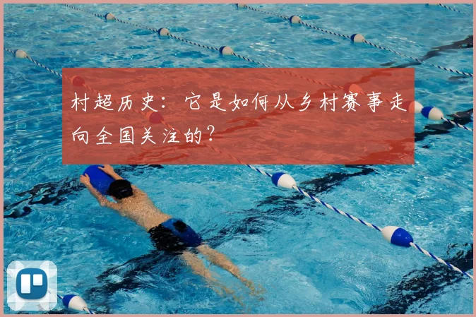 村超历史：它是如何从乡村赛事走向全国关注的？